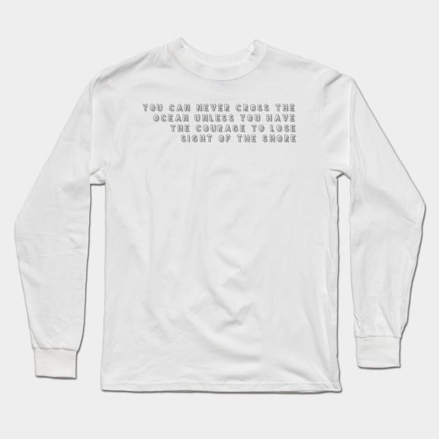 you can never cross the ocean unless you have the courage to lose sight of the shore Long Sleeve T-Shirt by GMAT